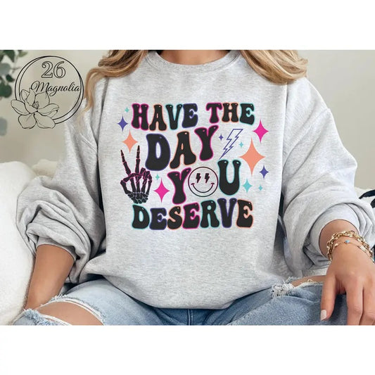 #011 Have the Day You Deserve  -  Print Unisex Crew neck Tee T-shirt