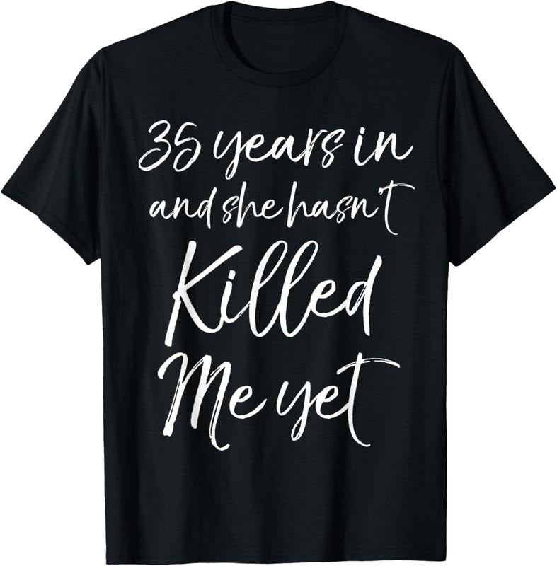 100% Cotton 35th Anniversary 35 Years in and She Hasn't Killed Me Yet T-Shirt