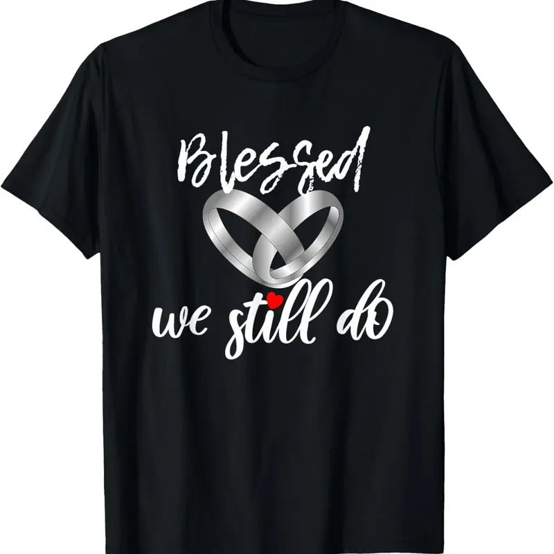 100% Cotton Blessed We Still Do Wedding Anniversary T-Shirt