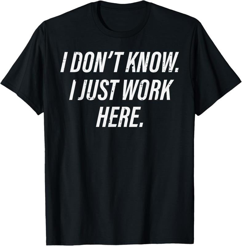 100% Cotton Dont Know I Just Work Here Funny Saying Sarcastic Men Women T-Shirt
