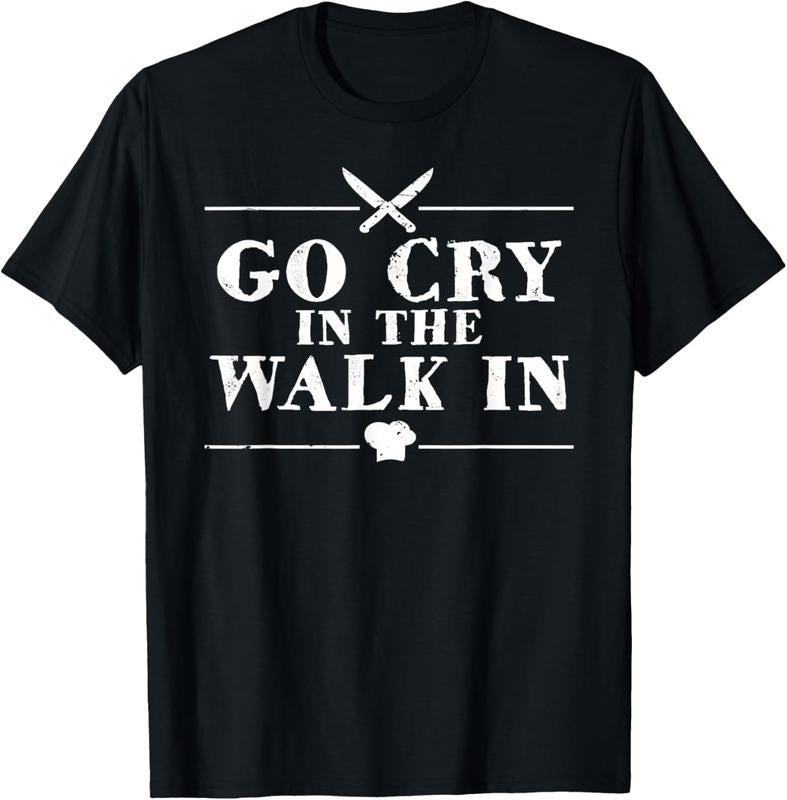 100% Cotton Go Cry In The Walk In Funny Chef T-Shirt