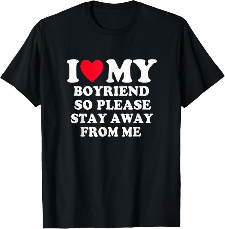 100% Cotton I Love My Boyfriend So Please Stay Away From Me T-Shirt