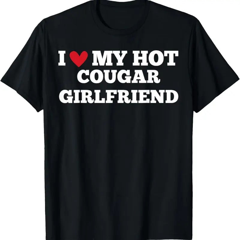 100% Cotton I Love My Hot Cougar Girlfriend Funny BirthdayAnniversary T-Shirt