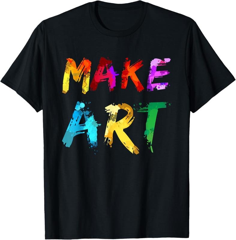 100% Cotton Make Art Painter Artist Teacher Artsy Gift Men Women T-Shirt