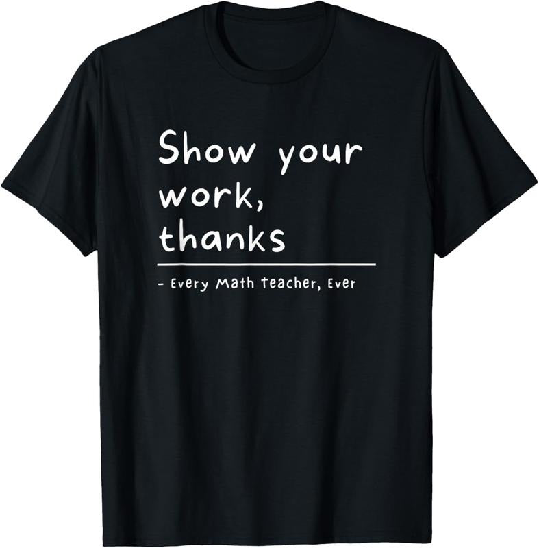 100% Cotton Show Your Work Thanks Math Teacher T-Shirt