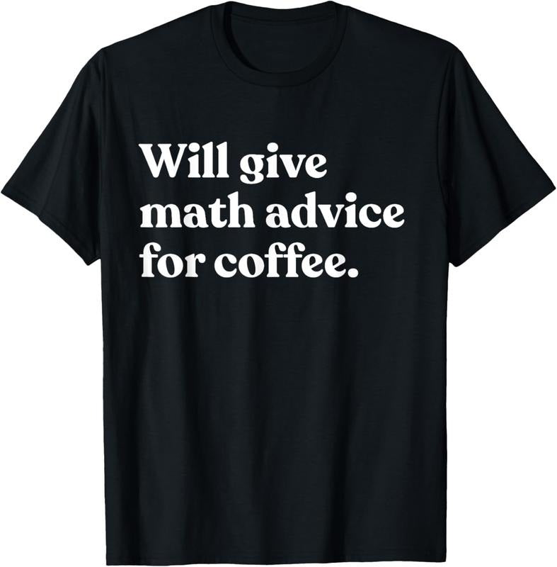 100% Cotton Will Give Math Advice For Coffee Funny Math Teacher T-Shirt