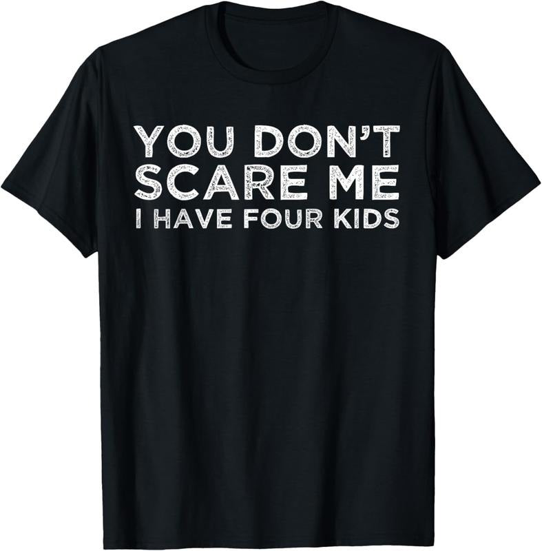 100% Cotton You Don't Scare Me I Have Four T-Shirt Mom Dad Gift T-Shirt