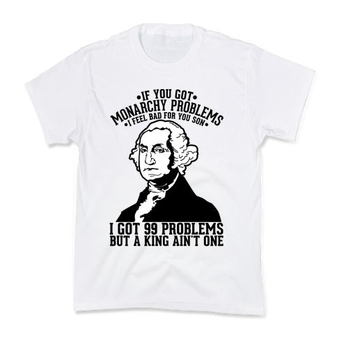 If You Got Monarchy Problems I Feel Bad For You Son I Got 99 Problems But a King Ain't One Kid's Tee