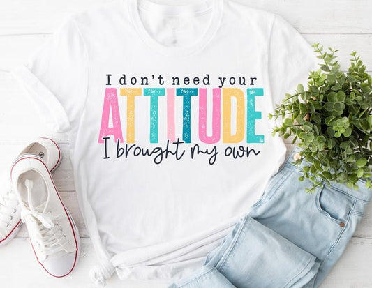 #204 - I Don't Need Your Attitude I Brought My Own Pretty Colors -     - Print Unisex Crew neck Tee T-shirt