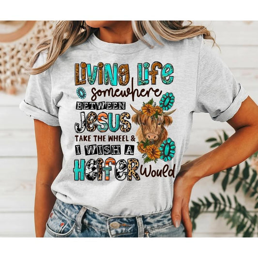 #216 - Living Life Somewhere Between Jesus Take the Wheel and I Wish a Heifer Would -  - Print Unisex Crew neck Tee T-shirt