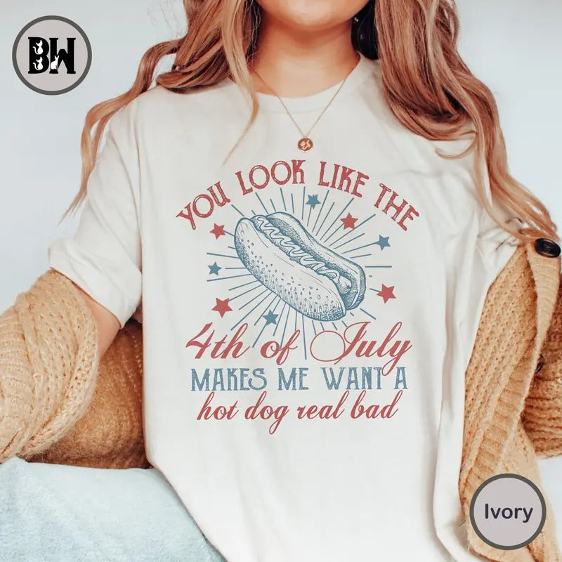 4th Of July Shirt, You Look Like The 4th Of July Makes Me Want A Hot Dog Real Bad Shirt, 4th Of July Outfits, 4th Of...