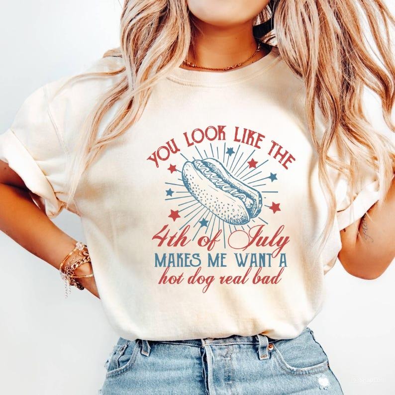 4th of July Shirt, You Look Like The 4th of July Makes Me Want A Hot Dog Real Bad Tee, Independence Day T-shirt, 4th of July Hot Dog Lovers Shirt