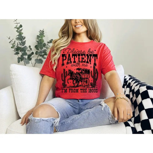 #710 - Please be Patient with Me I'm From the 1900's Trendy western Vintage Shirt Design, Cute rodeo t-shirt Tribal Southwestern Cowboy Cowgirl Western Shirt - Print Unisex Crew neck Shirt Tee T-shirt Comfort Fabric