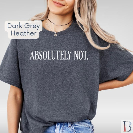 Absolutely Not Shirt Sarcastic T-shirt Funny Statement Tee Mom Dad Life Shirt Lightweight Jersey Tee Funny Gift Friend Gift TK43GD