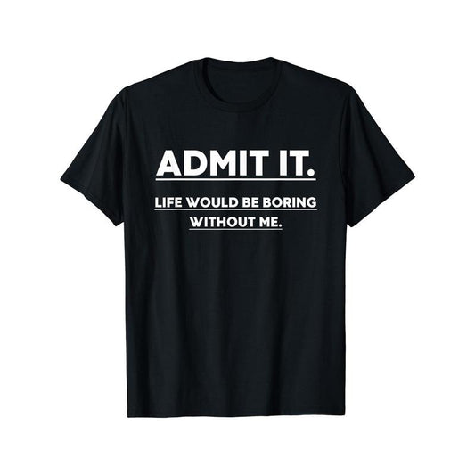 Admit It Life Would Be Boring Without Me Print Men's Crew Neck Fashionable Short Sleeve Sports T-shirt, Comfortable And Versatile, For Summer And Spring, Athletic Style, Comfort Fit T-Shirt, As Gifts Made in USA