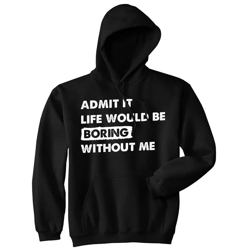Admit It Life Would Be Boring Without Me Unisex Hoodie Funny Outgoing Extrovert Hooded Sweatshirt Funny Hoodies Funny Sarcastic Pullover Novelty Sweatshirt Black -