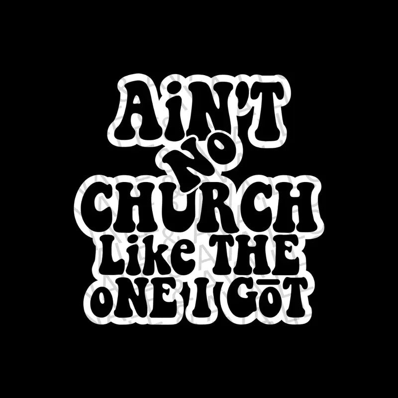 Ain't No Church Like The One I Got Screen Print Transfer