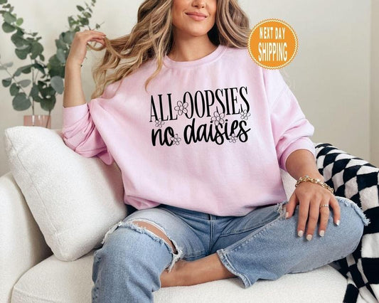All Oopsies No Daisies Sweatshirt, Meme Sweatshirt, Mental Health Sweatshirt, Funny Saying Hoodie, Flower Trendy Aesthetic Sweatshirt