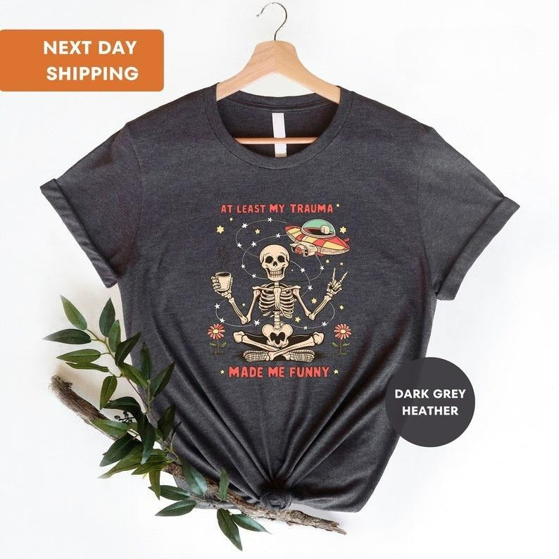 At Least My Trauma Made Me Funny Shirt, Mental Health T-Shirt, Anxiety Shirt, Funny Skeleton Meme Shirt, Sarcastic T-Shirt