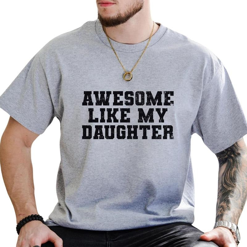 Awesome Like My Daughter Shirt, Proud Father Graphic Printed Tee, Proud Dad Unhinged Shirt, Father's Day Shirt, Funny Comfy Fabric Graphic Tee For Husband, Menswear, Comfy Cotton Fabric Relaxed Fit Tee