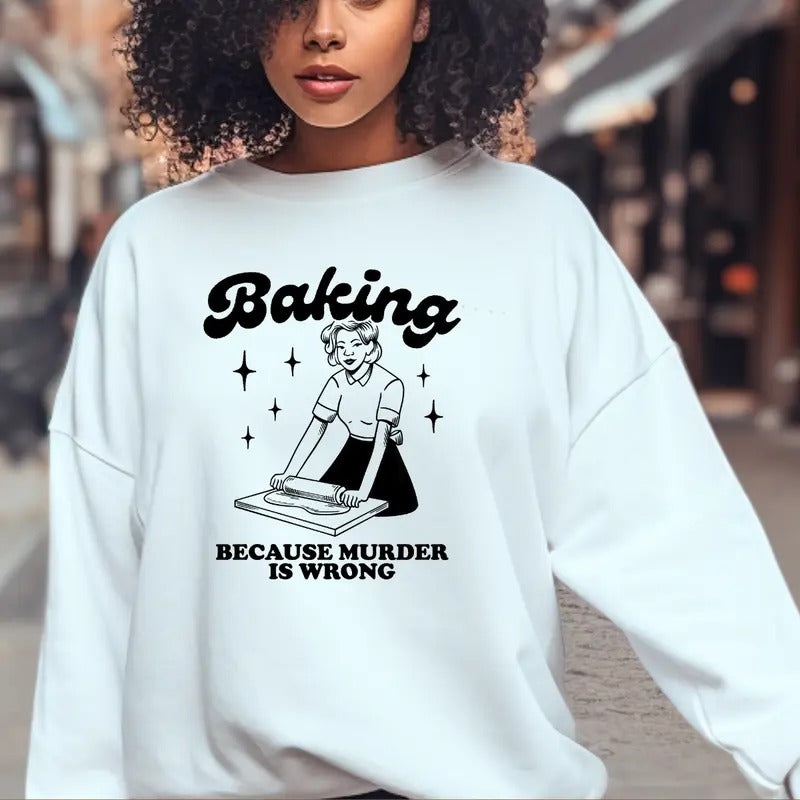 Baking T-Shirt,  Baking Because Sweatshirt, Funny Sarcasm Sweatshirt, Funny Gift Sweatshirt Full Color Print