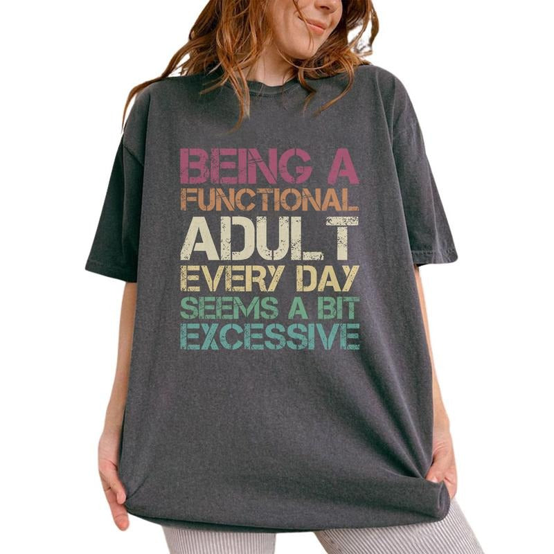 Being A Functional Adult Every Day Seems A Bit Excessive Shirt, Adult Humor Tee, Adulting Graphic Printed Tee, Sarcastic Funny Adult Unhinged Shirt, Funny Comfy Fabric Oversized Graphic Tee, Women's Tops, Womenswear, Cotton Fabric Tee