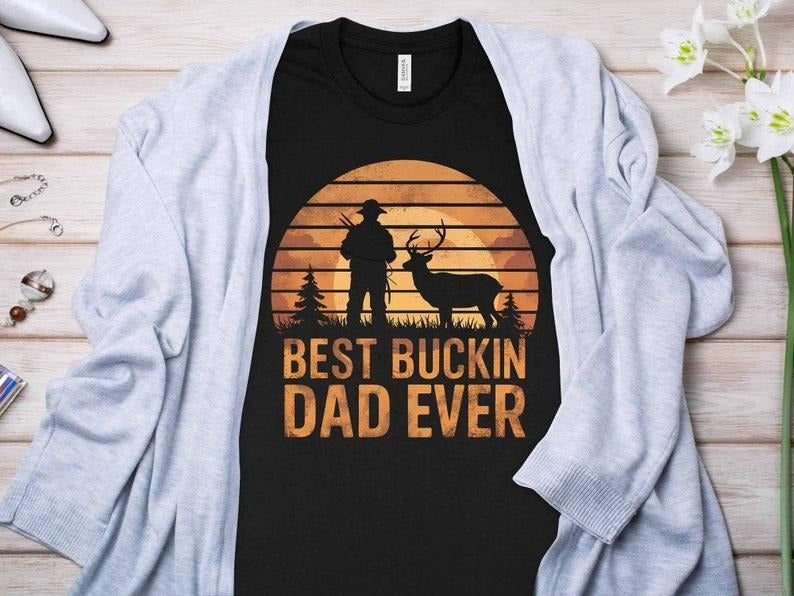 Best Buckin Dad Ever , Father's Day , Buckin Dad , Deer Hunting , Funny Dad , Birthday Dad , Best Gift For Dad
