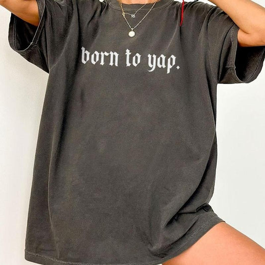 Born To Yap Shirt, Funny Women T-Shirt, Trendy Meme Shirt, Sarcasm Tee, Funny Shirts For Women, Womens Funny Shirt, Girly Shirt, Y2K Meme T-Shirt, Gifts for Her, Funny Comfort Tee, Funny Women Top