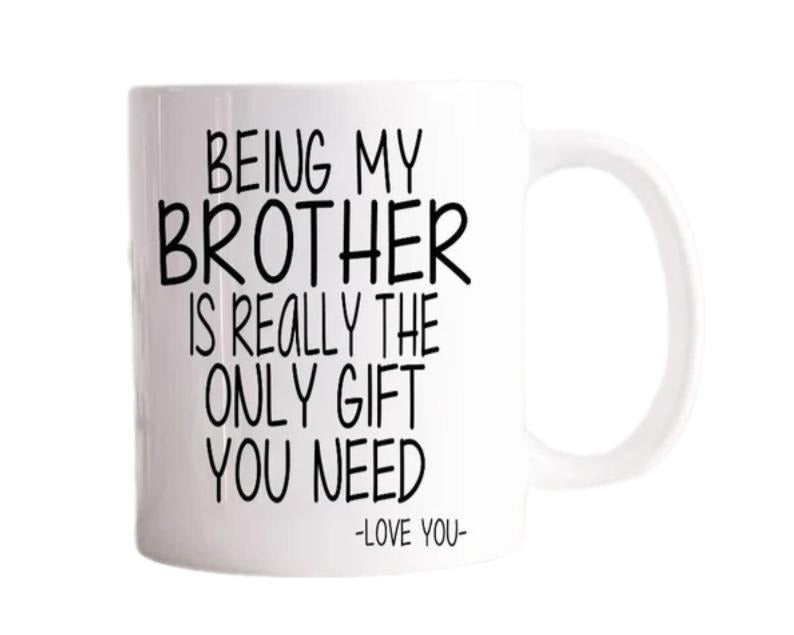 Brother Coffee Mug, Being My Brother Is Really The Only Gift You Need, Gift For Brother, Quote For Brother Mug, Siblings Gift Mug, Novelty Coffee Mug, Gifts For Him Men, 11 15oz Ceramic Cup
