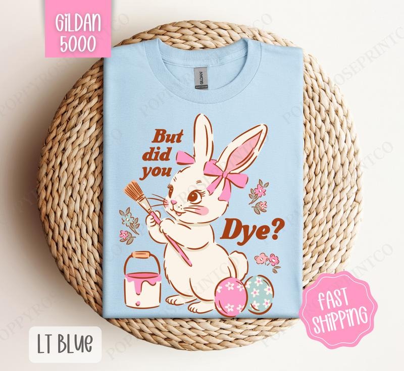 But Did You Dye? Gildan Tshirt, Easter Tshirt, Funny Bunny Tshirt