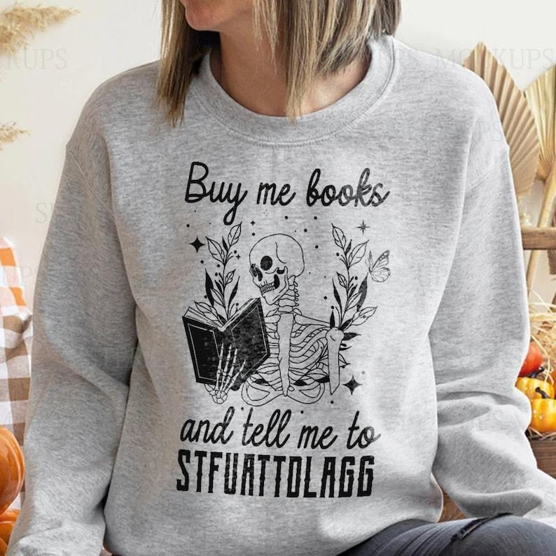 Buy Me Books And Tell Me To STFUATTDLAGG Sweatshirt, Book Lover Librarian Gift,Funny Skeleton Book, bookworm Hoodie and Sweater; T-shirt