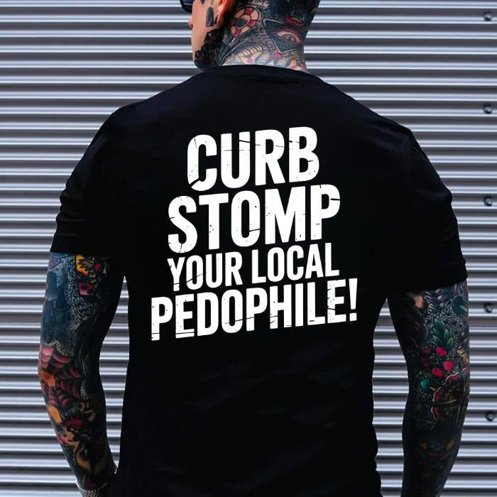 CURB STOMP YOUR LOCAL PEDOPHILE Printed Men's T-shirt Graphic Tee, Gift For Him, Gifts Her, Trending Shirt, Sweatshirt, Hoodie Menswear Cotton