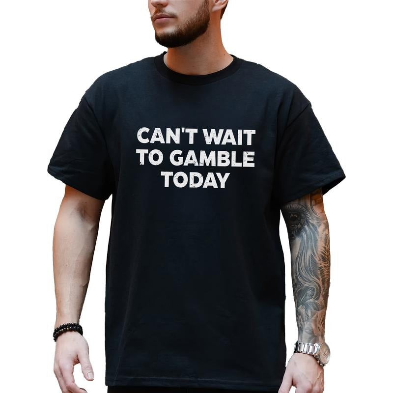 Can't Wait to Gamble Today Shirt, Adult Humor T-Shirt, Funny Sayings Tee, Sarcasm Quotes Graphic T-shirt, Men Outfit Casual Style, Comfy Fabric Graphic Tee, Men's Tops, Sarcastic Gift For Men, Menswear Cotton Fabric Relaxed Fit Chic Style