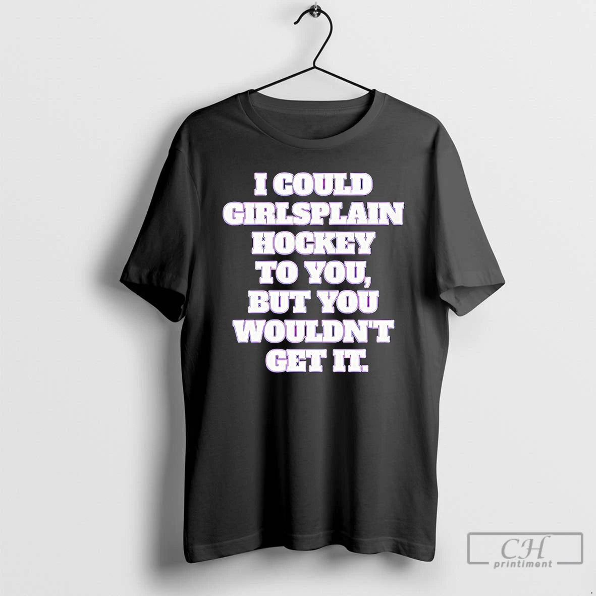 Classic I Could Girlsplain Hockey To You But You Wouldnt Get It T Shirts Sweater