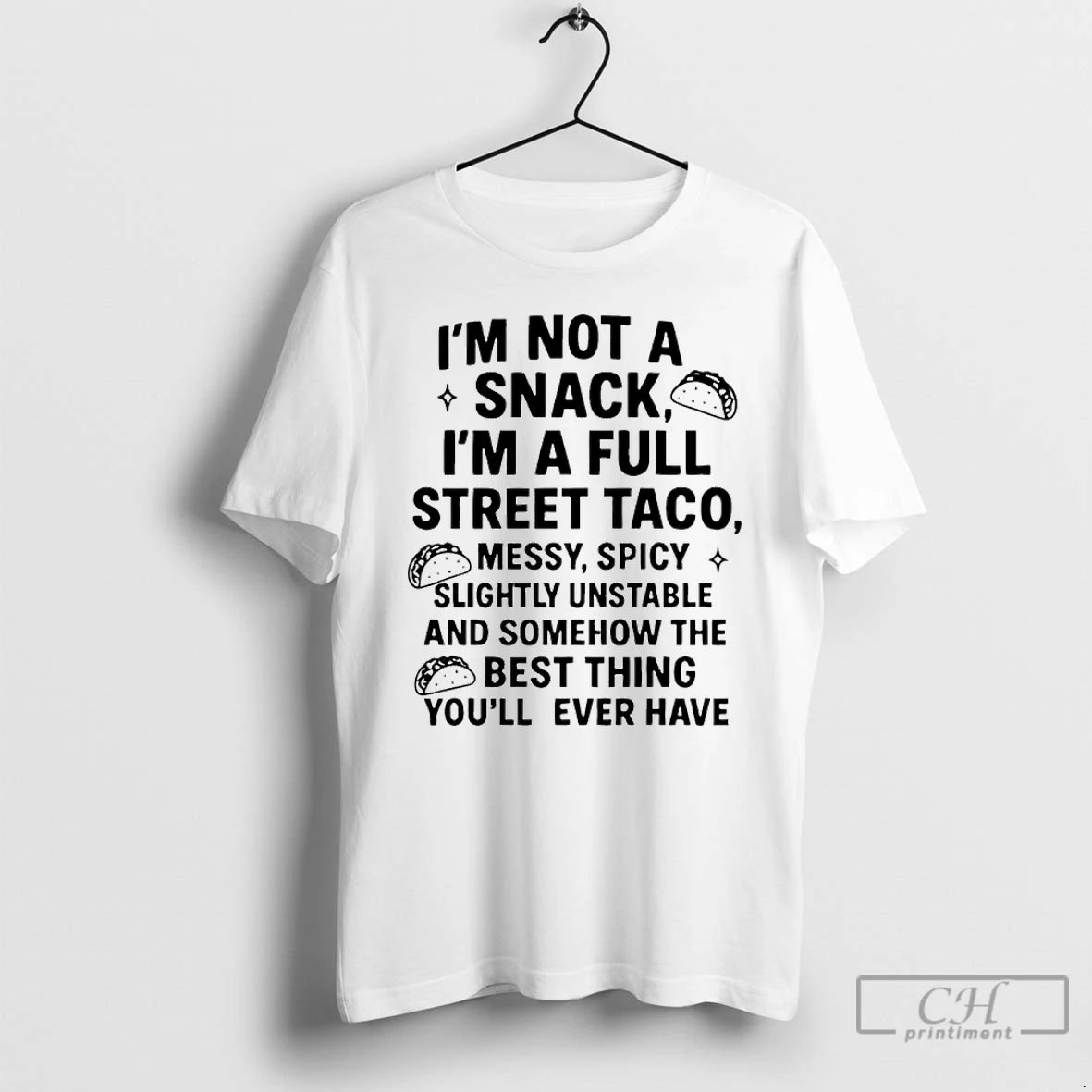 Classic Im Not A Snack Im A Full Street Taco Messy Spicy Slightly Unstable And