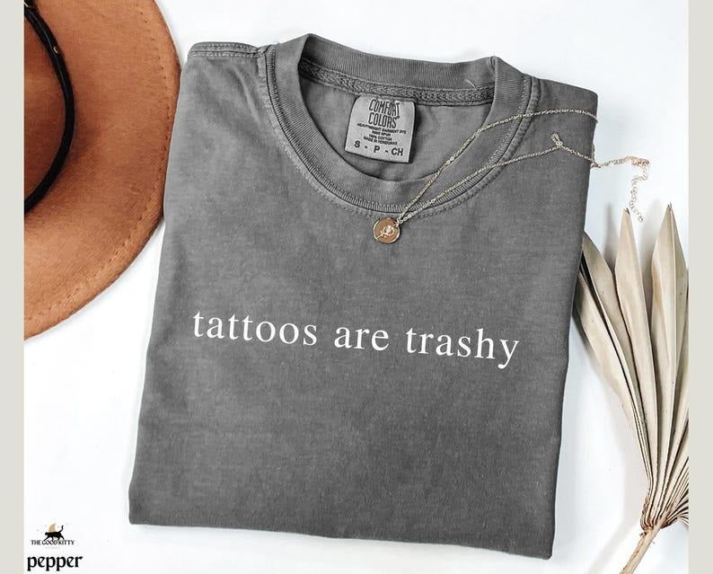 Comfort Color Tattoos Are Trashy T-Shirt Gift For Tattoo Artist Tattoo Sarcastic Unhinged Shirt Adult Humor TShirt Tattoo...