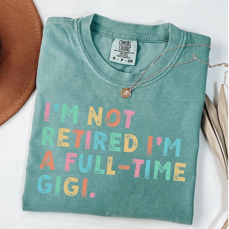 Comfort Colors Retired Gigi Shirt, I'm Not Retired Full Time Gigi Shirts, Gift for Mother's Day, Funny Retirement Shirt for Grandma