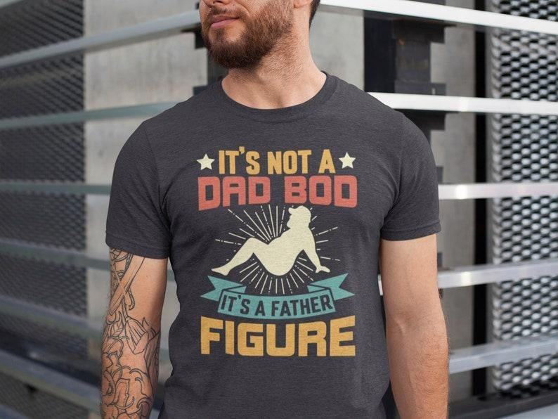Dad Bod Tshirt, It's Not A Dad Bod It's A Father Figure Shirt, Gift For Fathers Day Tee Dad Gift From Daughter, Dad Gift From Son T-shirt, sweater and Hoodie