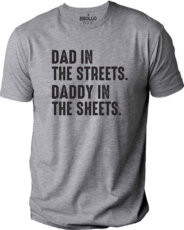 Dad in The Streets Daddy in The Sheets T-Shirt | Fathers Day Gift - Funny Shirt Men - Husband Gift - Daddy Tees