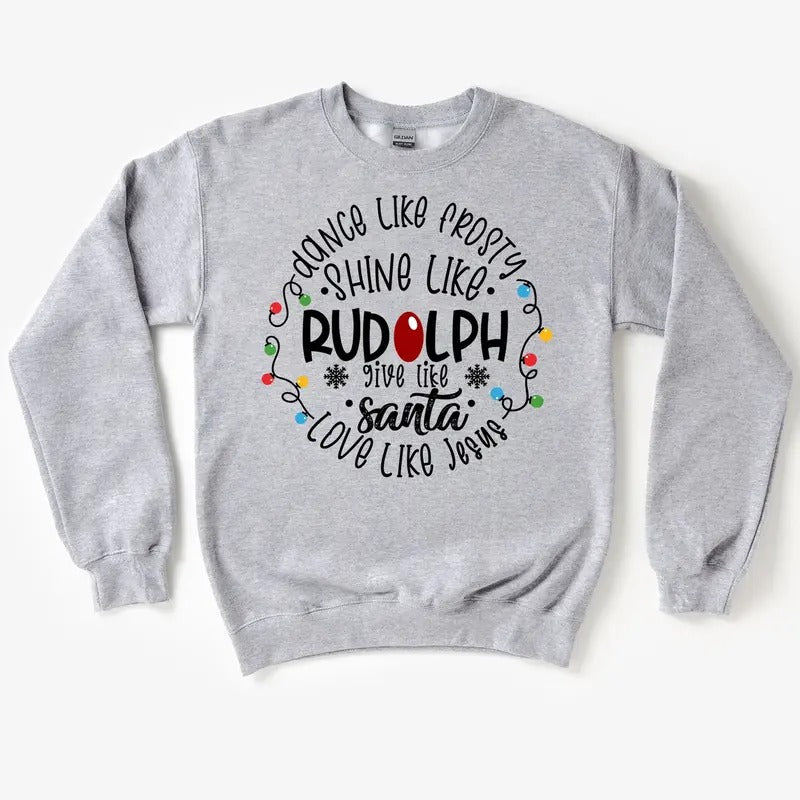 Dance Like Frosty Shine Like Rudolph Give Like Santa Love Like Jesus Shirt, Christmas Family Sweatshirt Cotton Crewneck