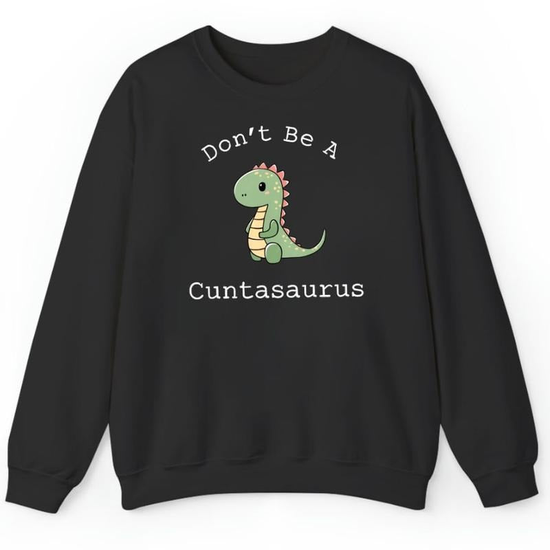 Don't Be A Cuntasaurus , Funny Sweatshirt Hoodie and Sweater; T-shirt Cotton Menswear Polyester Tops