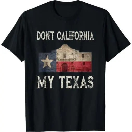 Don't California My Texas Alamo Lone Star State Flag T-Shirt Made in USA