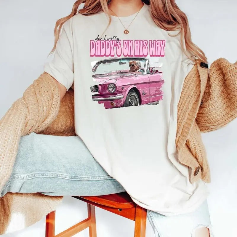 Dont Worry Daddy's On His Way Tshirt Retro Style Funny Graphic Tee Trum** Shirt Gift For Her