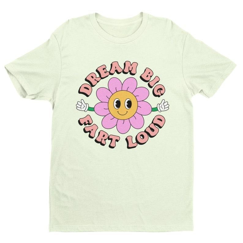 Dream Big Fart Loud, Funny Graphic Tee, Funny Shirt, Trendy Shirt, Offensive Shirt, Funny Gift for Wife, Gift For Husband, Ironic Quote