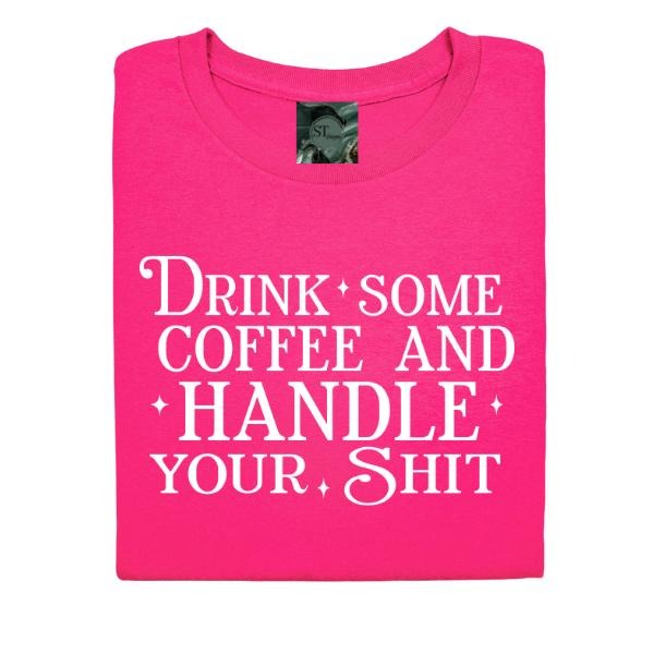 Drink Some Coffee and Handle your Sh!t Graphic T-Shirt Unisex Fit Choose between pink or black