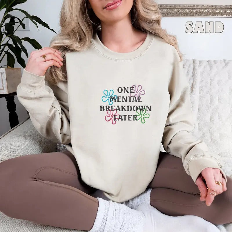 Embroidered One Mental Breakdown Later Sweatshirt Sarcastic Mental Health Shirt Mental Health Matters Funny Sweatshirt TK43GN