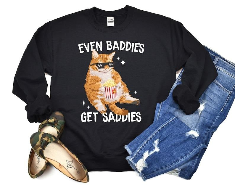 Even Baddies Get Sadies Funny Cat Meme Sweatshirt, Cat Lover Hoodie and Sweater; T-shirt Cotton Menswear Polyester Tops Underwear Pullover