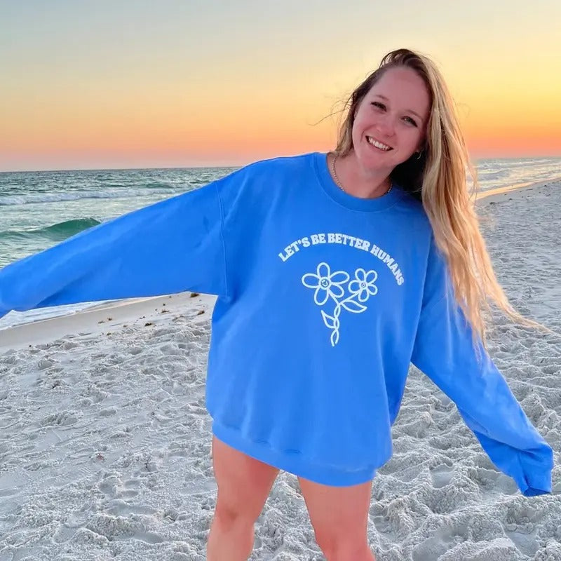 FLOWER LET'S BE BETTER HUMANS CREWNECK (OVERSIZED SWEATSHIRT, UNISEX HOODIE, TRENDY HOODIE, GIFT FOR HER) Cotton Printed Soft Womenswear Casual Comfortable Cute