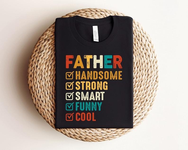 Father Handsome Shirt, Strong Dad Shirt, Gift for Dad,New Dad Shirt,Dad Shirt, Father's Day Shirt, Father Gift, Best Dad Shirt, Gift For Dad T-shirt, sweater and Hoodie