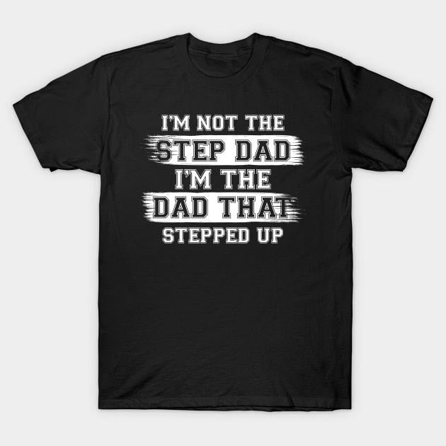 Father's Day T-Shirt, Gifts For Stepdad, I'm Not The Step Dad I'm The Dad That Stepped Up Menswear Fashion Casual Cotton
